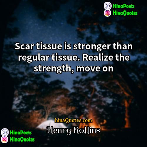 Henry Rollins Quotes | Scar tissue is stronger than regular tissue.
